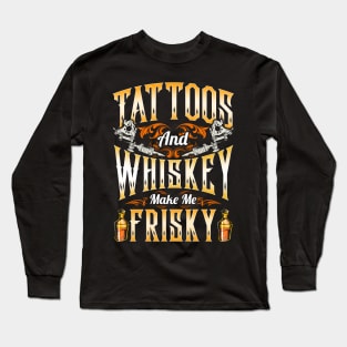 Tattoos And Whiskey Makes Me Frisky Long Sleeve T-Shirt